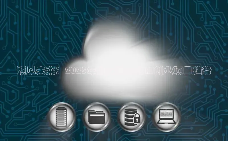 预见未来：2025年最具潜力的AI创业项目趋势