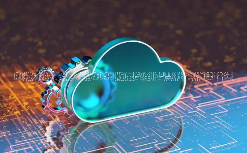 AI技术的未来：从2025版展望到智慧社会构建路径