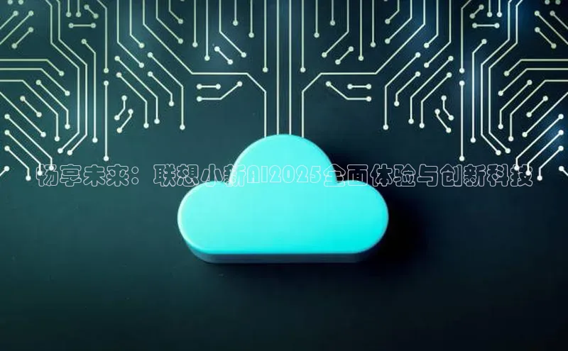 畅享未来：联想小新AI2025全面体验与创新科技