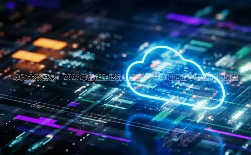 华为未来愿景：2025年智能生活的新篇章——AI眼镜的革新应用与展望
