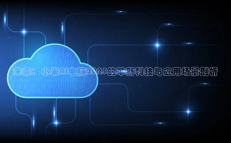 未来：小米AI电脑2025的革新科技与应用场景剖析