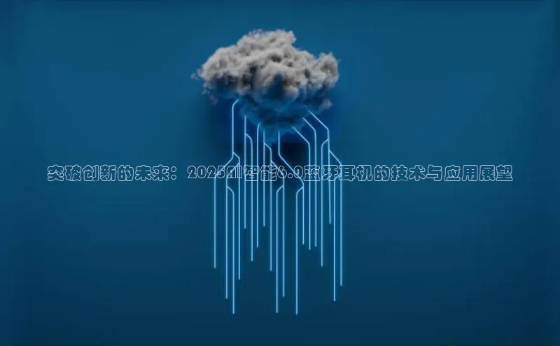 突破创新的未来：2025AI智能6.0蓝牙耳机的技术与应用展望