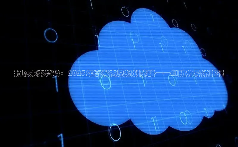 预见未来趋势：2025年高考志愿规划策略——AI助力导航路径